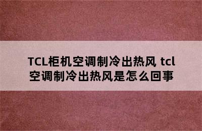 TCL柜机空调制冷出热风 tcl空调制冷出热风是怎么回事